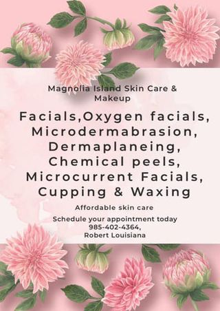 May be an image of text that says 'Magnolia Island Skin Care & Makeup Facials, Facials,Oxyg ,Oxygen facials, Microdermabrasion, Dermaplaneing, Chemical peels, Microcurrent Facials, Cupping & Waxing Affordable skin care Schedule your appointment today 985-402-4364, Robert Louisiana'